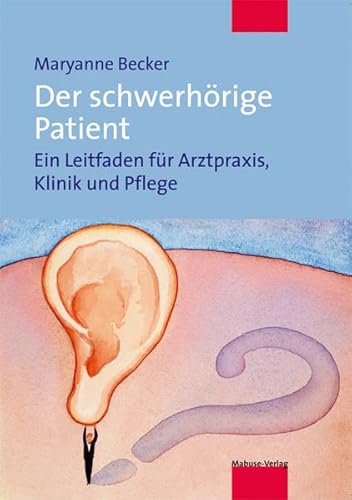 Der schwerhörige Patient. Ein Leitfaden für Arztpraxis, Klinik und Pflege von Mabuse-Verlag