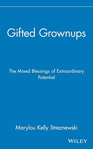 Gifted Grownups: The Mixed Blessings of Extraordinary Potential Gifted Grownups: The Mixed Blessings of Extraordinary Potential