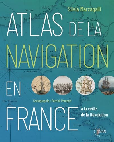 Atlas de la navigation en France à la veille de la Révolution: Une effervescence portuaire von PU RENNES