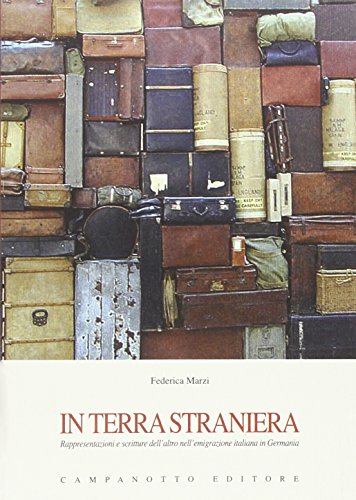 In terra straniera. Rappresentazioni e scritture dell'altro nell'emigrazione italiana in Germania (Le carte italiane) von Campanotto