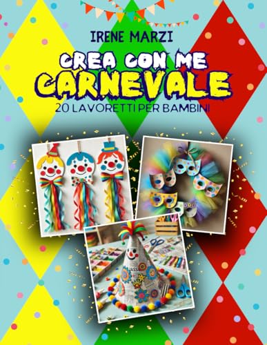 Crea con me - Carnevale: 20 lavoretti per bambini: Libro di attività per bambini della scuola dell'infanzia e della scuola primaria. Impara il riciclo ... splendide decorazioni per Carnevale.. von Independently published