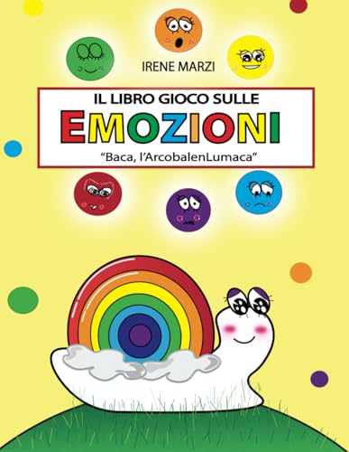 Libro Gioco sulle Emozioni "Baca, l'ArcobalenLumaca". Libro sulle emozioni per bambini in età prescolare e scolare.: Bambini 3 6 anni; bambini 6 10 ... (Libro Gioco di Bimbi Creativi, Band 1)