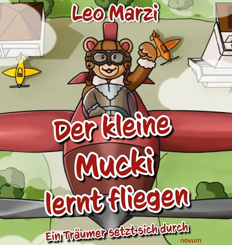 Der kleine Mucki lernt fliegen: Ein Träumer setzt sich durch von novum Verlag