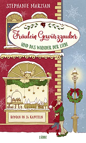 Fräulein Gewürzzauber und das Wunder der Liebe: Roman in 24 Kapiteln (Weihnachten in Lenas Zuckerbäckerei, Band 1)