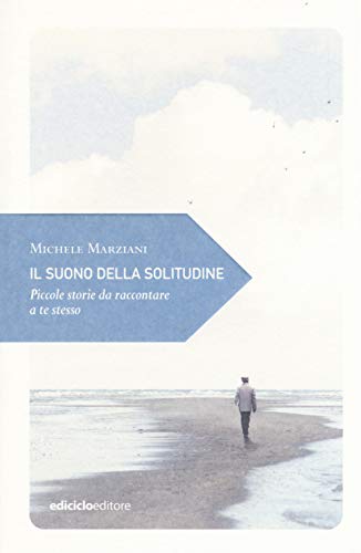 Il suono della solitudine. Piccole storie da raccontare a te stesso (Piccola filosofia di viaggio)