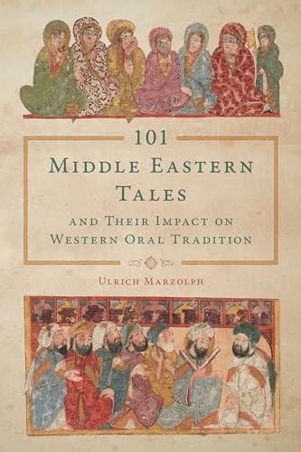 101 Middle Eastern Tales and Their Impact on Western Oral Tradition (The Donald Haase Fairy-Tale Studies)