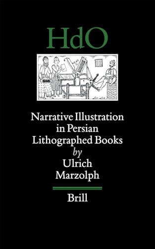Narrative Illustration in Persian Lithographed Books (HANDBOOK OF ORIENTAL STUDIES/HANDBUCH DER ORIENTALISTIK)