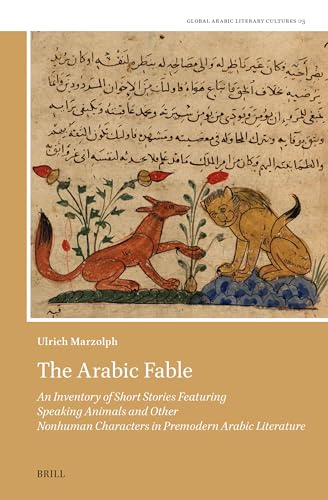 The Arabic Fable: An Inventory of Short Stories Featuring Speaking Animals and Other Nonhuman Characters in Premodern Arabic Literature (Global Arabic Literary Cultures, Band 3) von Brill