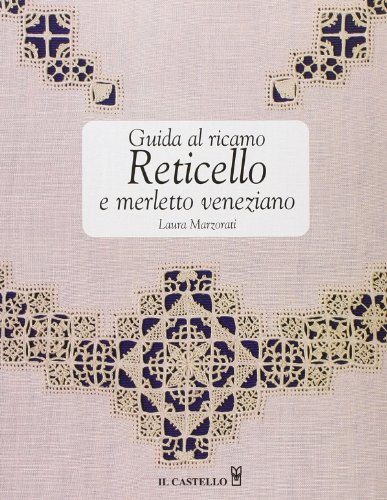 Guida al ricamo. Reticello e merletto veneziano (Cucito, ricamo, tessitura)