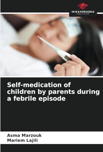 Self-medication of children by parents during a febrile episode von Our Knowledge Publishing