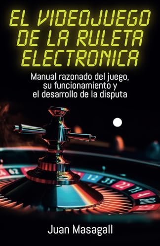 EL VIDEOJUEGO DE LA RULETA ELECTRÓNICA: Manual razonado del juego, su funcionamiento y el desarrollo de la disputa von Editorial Letra Minúscula