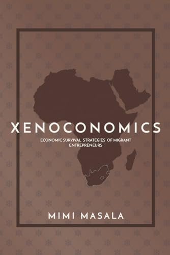 XENOCONOMICS: Economic Survival Strategies of Migrant Entrepreneurs von National Library of South Africa
