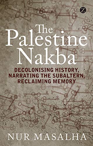 The Palestine Nakba: Decolonising History, Narrating the Subaltern, Reclaiming Memory von Zed Books