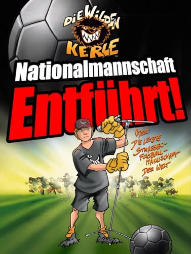 Nationalmannschaft entführt!: Die letzte Straßenmannschaft der Welt * Sonderband der Bestsellerserie "Die Wilden (Fußball-)Kerle" von 360 Grad Verlag GmbH