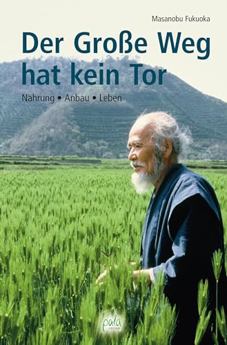 Der Große Weg hat kein Tor. Nahrung, Anbau, Leben Der Große Weg hat kein Tor. Nahrung, Anbau, Leben