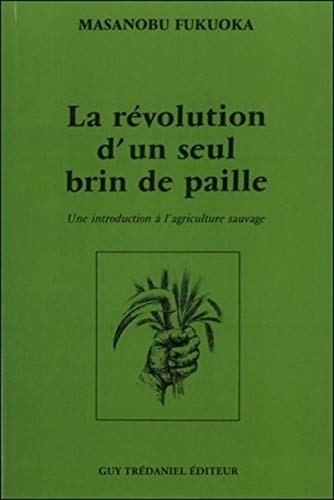 La revolution d'un seul brin de paille: Une introduction à l'agriculture sauvage