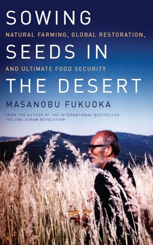 Sowing Seeds in the Desert: Natural Farming, Global Restoration, and Ultimate Food Security