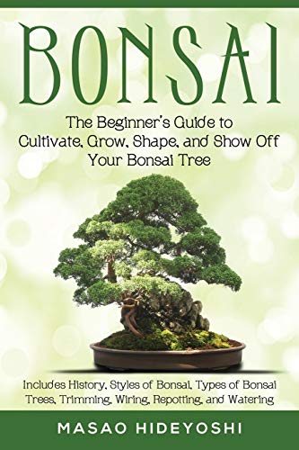 Bonsai: The Beginner's Guide to Cultivate, Grow, Shape, and Show Off Your Bonsai: Includes History, Styles of Bonsai, Types of Bonsai Trees, Trimming, Wiring, Repotting, and Watering von Cac Publishing LLC