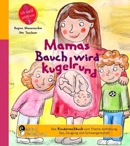 Mamas Bauch wird kugelrund - Das Kindersachbuch zum Thema Aufklärung, Sex, Zeugung und Schwangerschaft (Ich weiß jetzt wie!) von edition riedenburg