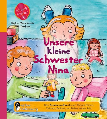 Unsere kleine Schwester Nina - Das Kindersachbuch zum Thema Stillen, Zahnen, Beikost und Babys erstes Jahr (Ich weiß jetzt wie!)