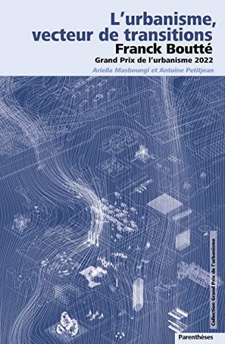 L'urbanisme, vecteur de transitions - Franck Boutté, Grand P: Franck Boutté, Grand Prix de l'urbanisme 2022 von PARENTHESES