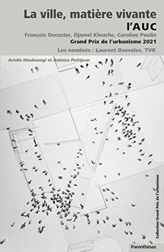 La ville, matière vivante - L’AUC, Grand Prix de l’urbanisme: L'AUC, François Decoster, Djamel Klouche, Caroline Poulin, Grand Prix de l'urbanisme 2021