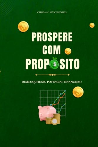 PROSPERE COM PROPÓSITO: Desbloqueie seu potencial financeiro von Independently published