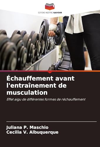 Échauffement avant l'entraînement de musculation: Effet aigu de différentes formes de réchauffement von Editions Notre Savoir