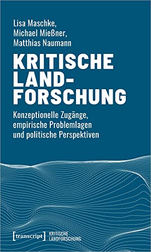 Kritische Landforschung: Konzeptionelle Zugänge, empirische Problemlagen und politische Perspektiven (Kritische Landforschung. Umkämpfte Ressourcen, ... des Ländlichen und politische Alternativen) von transcript Verlag