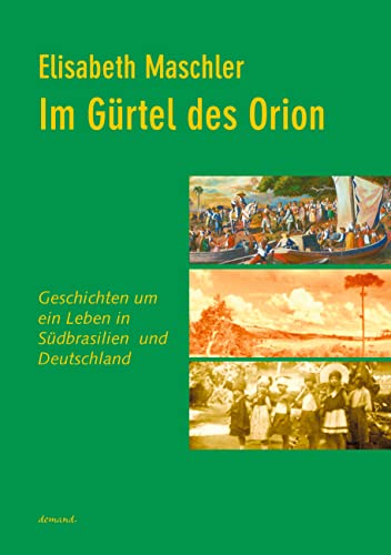 Im Gürtel des Orion: Geschichten um ein Leben in Südbrasilien und Deutschland