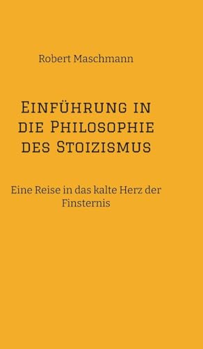 Einführung in die Philosophie des Stoizismus: Eine Reise in das kalte Herz der Finsternis von tredition