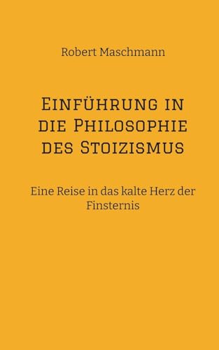 Einführung in die Philosophie des Stoizismus: Eine Reise in das kalte Herz der Finsternis von tredition