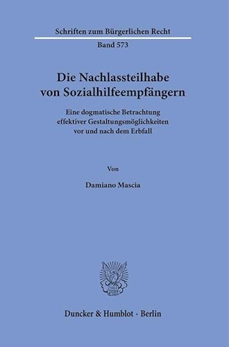 Die Nachlassteilhabe von Sozialhilfeempfängern.: Eine dogmatische Betrachtung effektiver Gestaltungsmöglichkeiten vor und nach dem Erbfall. (Schriften zum Bürgerlichen Recht) von Duncker & Humblot