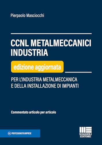 CCNL metalmeccanici industria. Per l'industria metalmeccanica e della installazione di impianti von Maggioli Editore