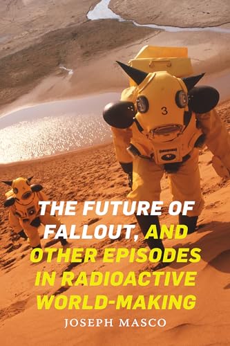 The Future of Fallout, and Other Episodes in Radioactive World-Making von Duke University Press