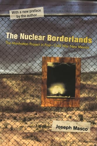 The Nuclear Borderlands: The Manhattan Project in Post-Cold War New Mexico - New Edition