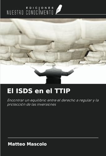 El ISDS en el TTIP: Encontrar un equilibrio entre el derecho a regular y la protección de las inversiones von Ediciones Nuestro Conocimiento