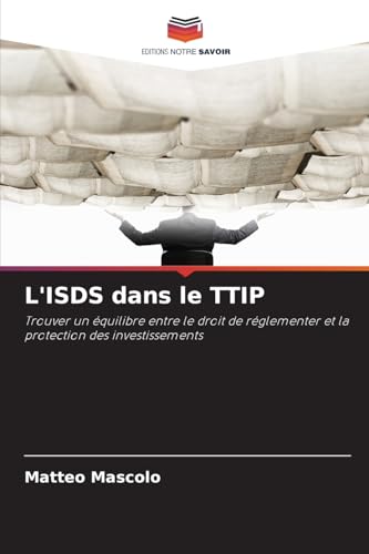 L'ISDS dans le TTIP: Trouver un équilibre entre le droit de réglementer et la protection des investissements von Editions Notre Savoir