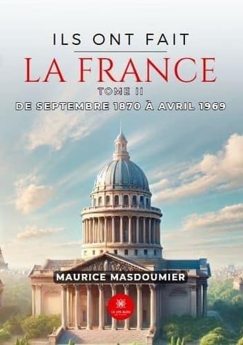 Ils ont fait la France: Tome II: De septembre 1870 à avril 1969 Ils ont fait la France: Tome II: De septembre 1870 à avril 1969 von LE LYS BLEU