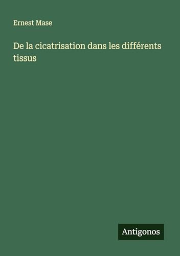 De la cicatrisation dans les différents tissus von Antigonos Verlag