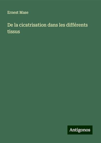 De la cicatrisation dans les différents tissus von Antigonos Verlag