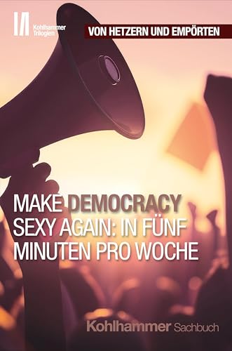 Make Democracy Sexy Again: In fünf Minuten pro Woche: In Funf Minuten Pro Woche (Kohlhammer Trilogien, Band 3) von W. Kohlhammer GmbH