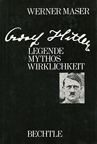 Adolf Hitler. Legende - Mythos - Wirklichkeit.