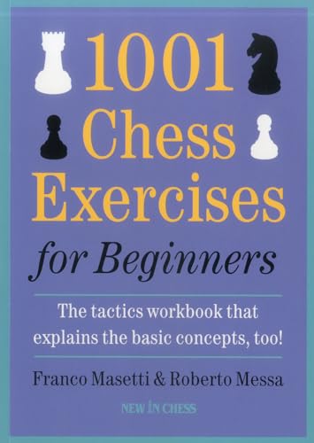 1001 Chess Exercises for Beginners: The tactics workbook that explains the basic concepts, too