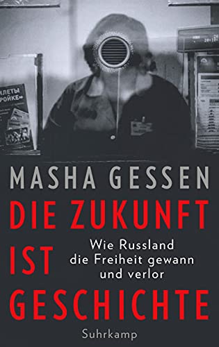 Die Zukunft ist Geschichte: Wie Russland die Freiheit gewann und verlor von Suhrkamp Verlag AG