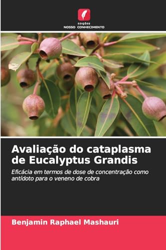 Avaliação do cataplasma de Eucalyptus Grandis: Eficácia em termos de dose de concentração como antídoto para o veneno de cobra von Edições Nosso Conhecimento