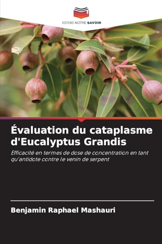 Évaluation du cataplasme d'Eucalyptus Grandis: Efficacité en termes de dose de concentration en tant qu'antidote contre le venin de serpent von Editions Notre Savoir