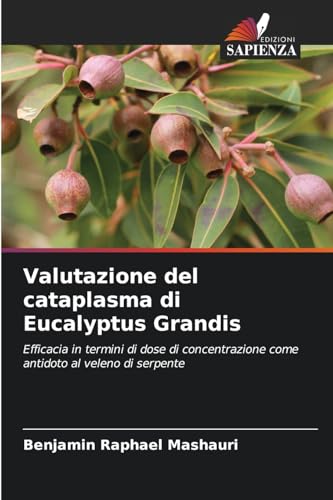 Valutazione del cataplasma di Eucalyptus Grandis: Efficacia in termini di dose di concentrazione come antidoto al veleno di serpente von Edizioni Sapienza