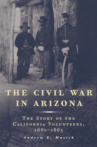 THE CIVIL WAR IN ARIZONA: The Story of the California Volunteers, 1861-1865