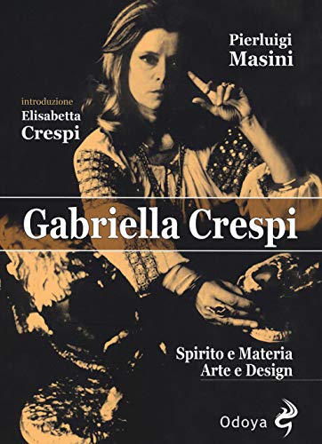 Gabriella Crespi. Spirito e materia, arte e design (Odoya library) von Odoya